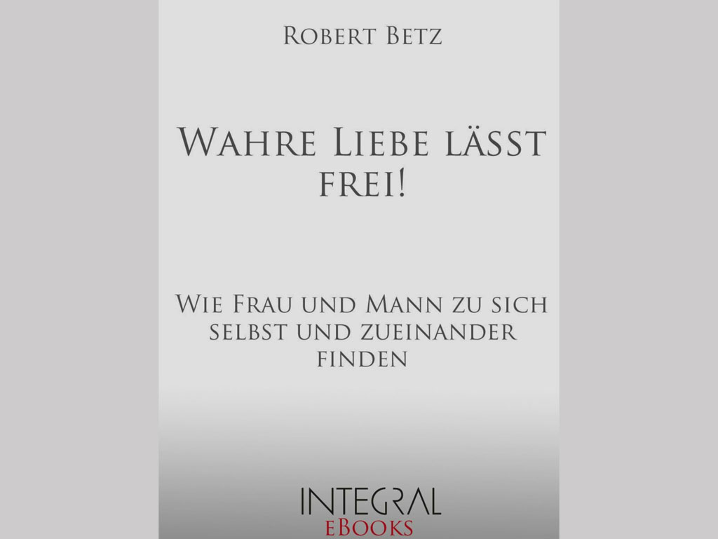 You are currently viewing Wahre Liebe lässt frei [Robert Betz]