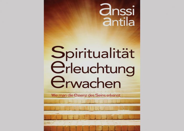 Spiritualität, Erleuchtung, Erwachen: Wie man die Essenz des Seins erkennt [Anssi Antila]